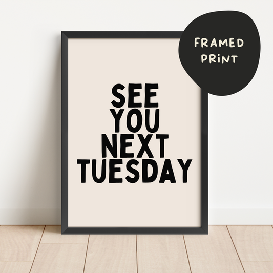 Framed | See You Next Tuesday | Black and Cream | Art Print