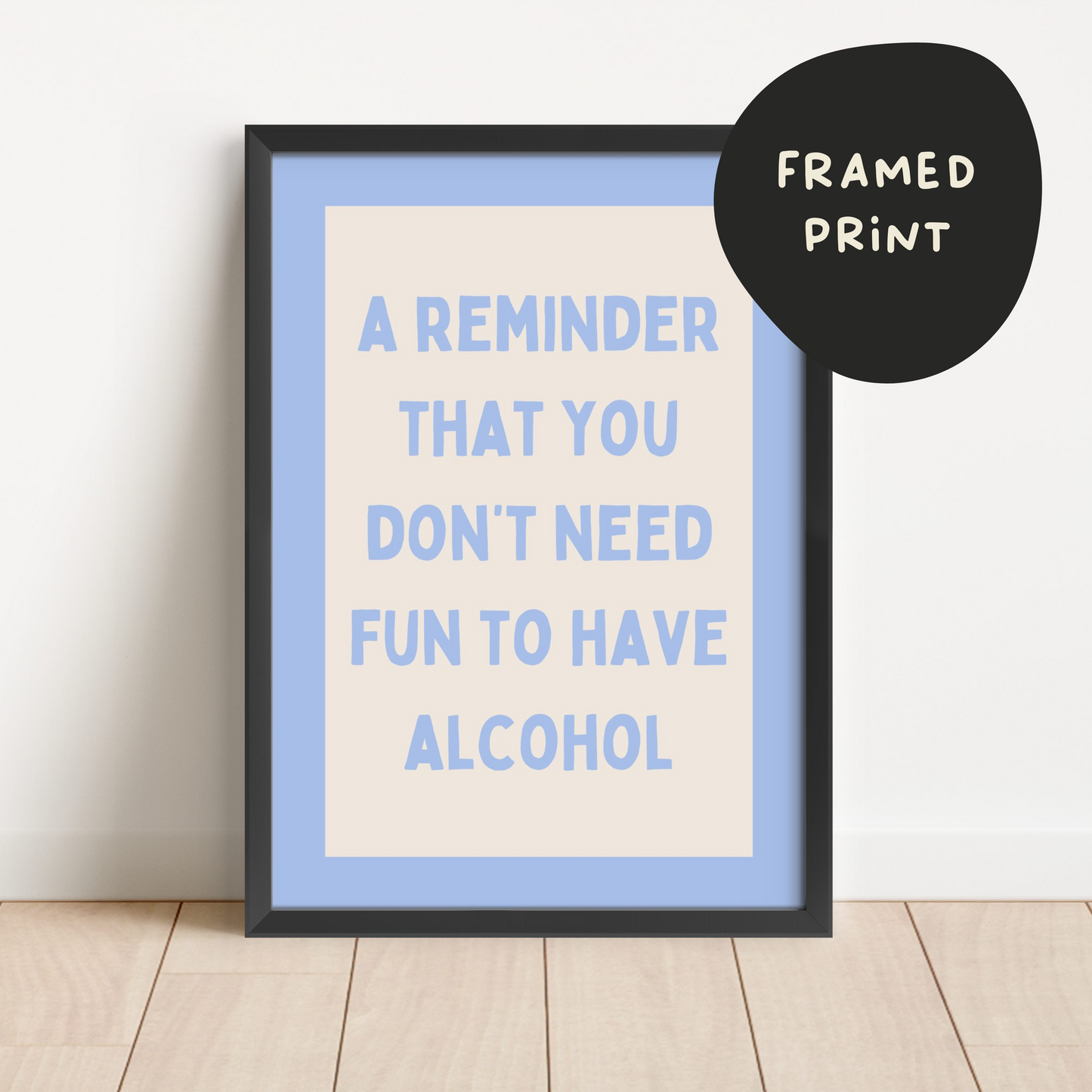 Framed | A Reminder That You Don't Need Alcohol To Have Fun | Cornflower and Cream | Art Print