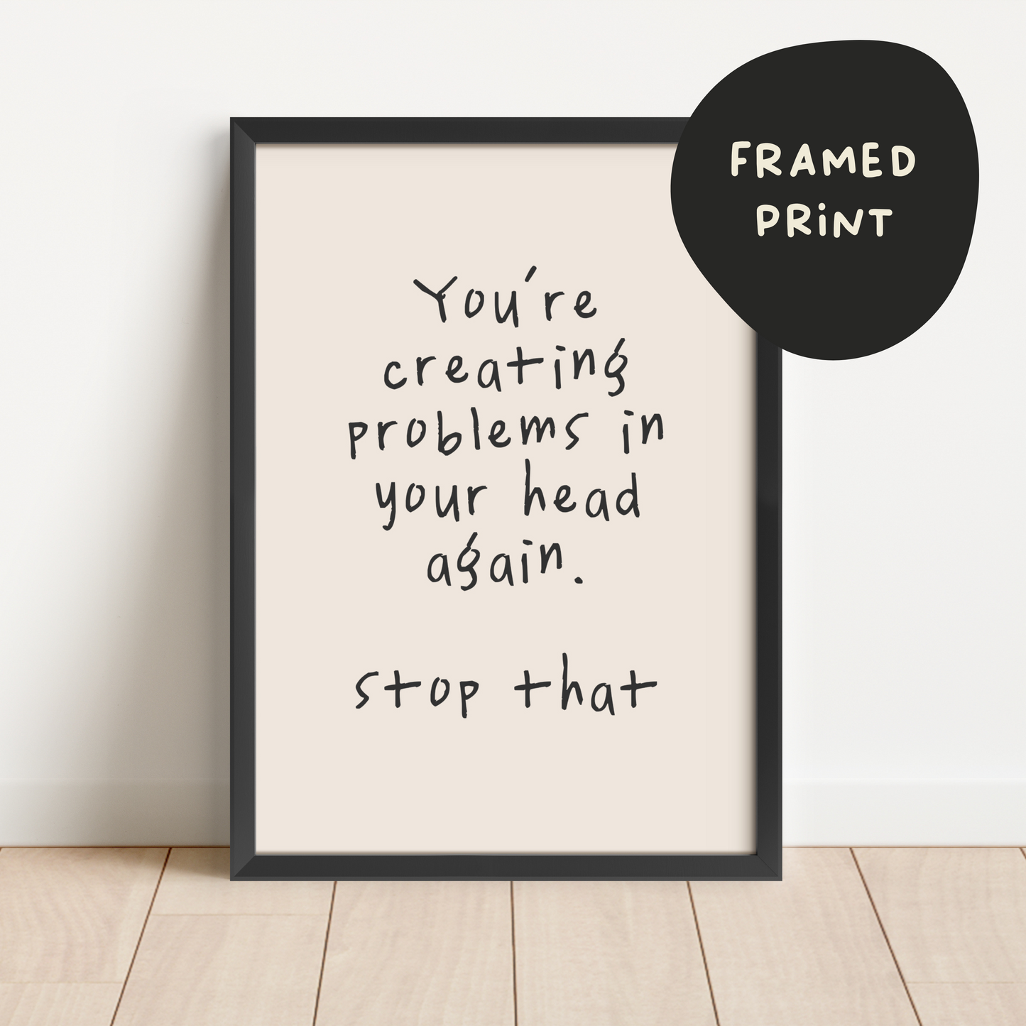 Framed | You're Creating Problems In Your Head Again | Black and Cream | Art Print