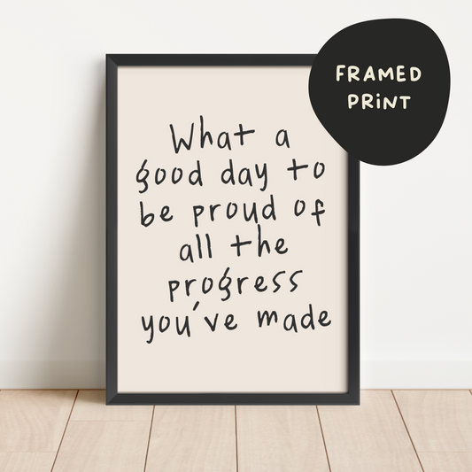 Framed | What A Good Day To Be Proud Of All The Progress You've Made | Black | Art Print