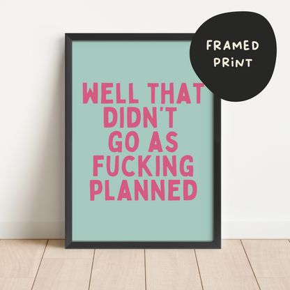 Framed | Well That Didn't Go As Fucking Planned | Aqua and Hot Pink | Art Print