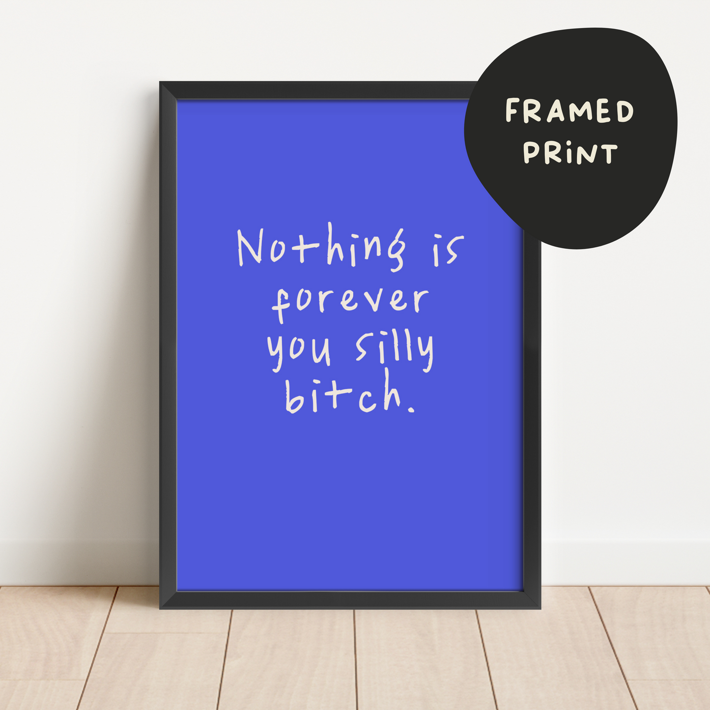 Framed | Nothing Is Forever You Silly Bitch | Blue | Art Print