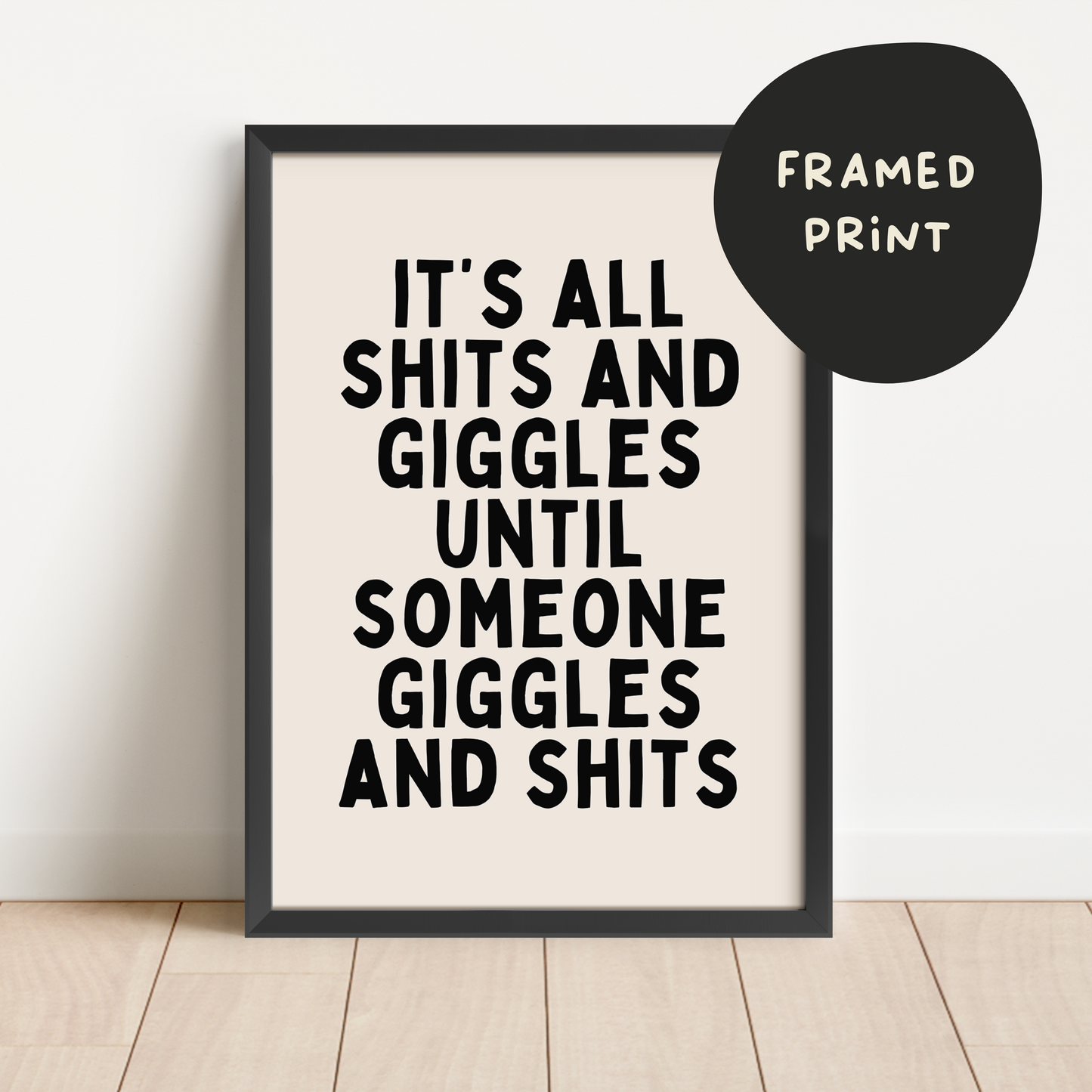 Framed | It's All Shits And Giggles Until Someone Giggles And Shits | Black and Cream | Art Print