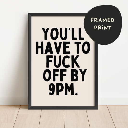 Framed | You'll Have To Fuck Off By 9pm | Black and Cream | Art Print