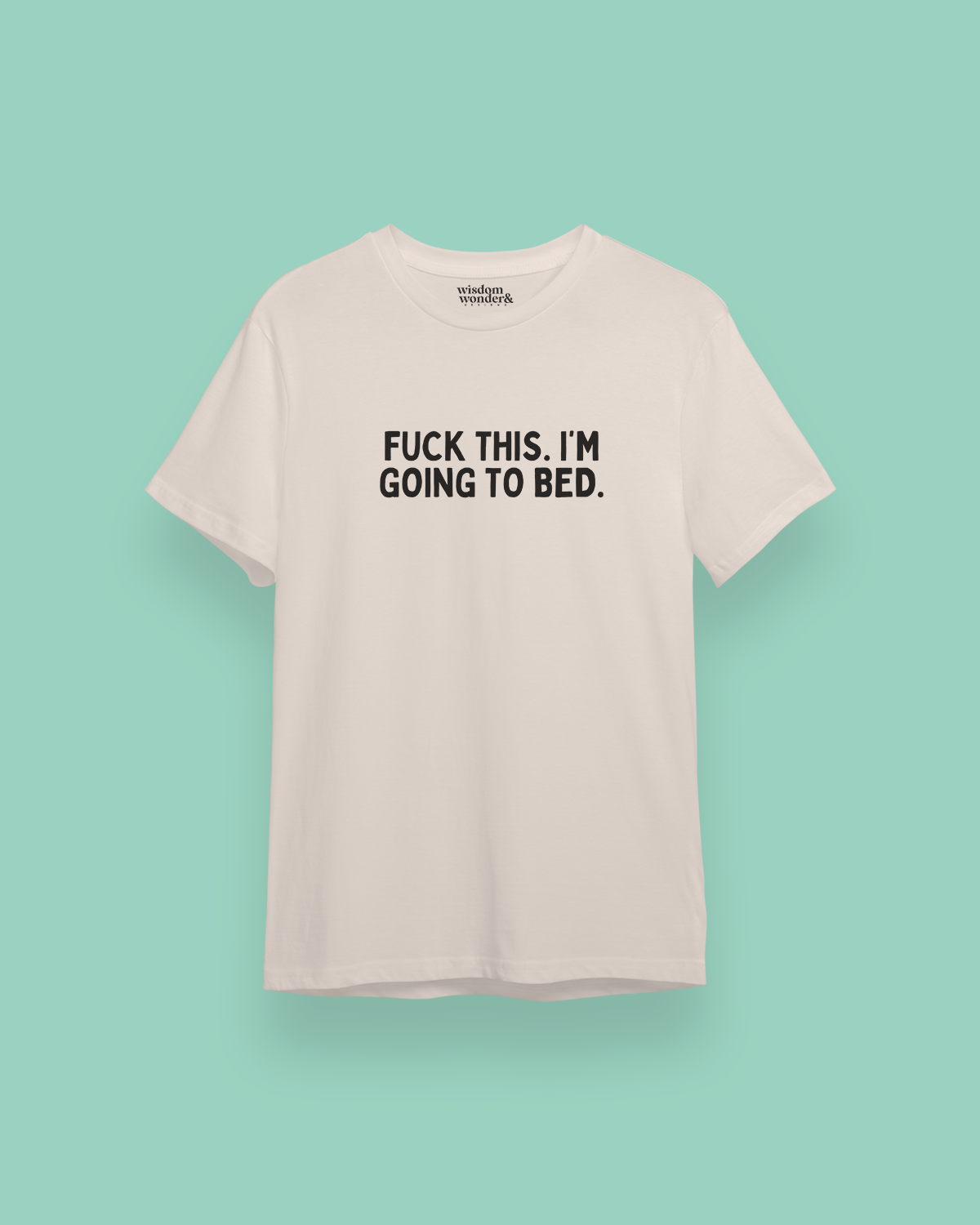 Fuck This. I'm Going To Bed. | Black Graphic | Organic Unisex T Shirt
