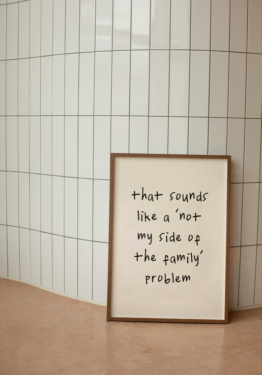 WISDOM & WONDER DESIGNS X GEORGINA ROSE EVENTS | That Sounds Like A 'Not My Side Of The Family' Problem | Wall Art Print