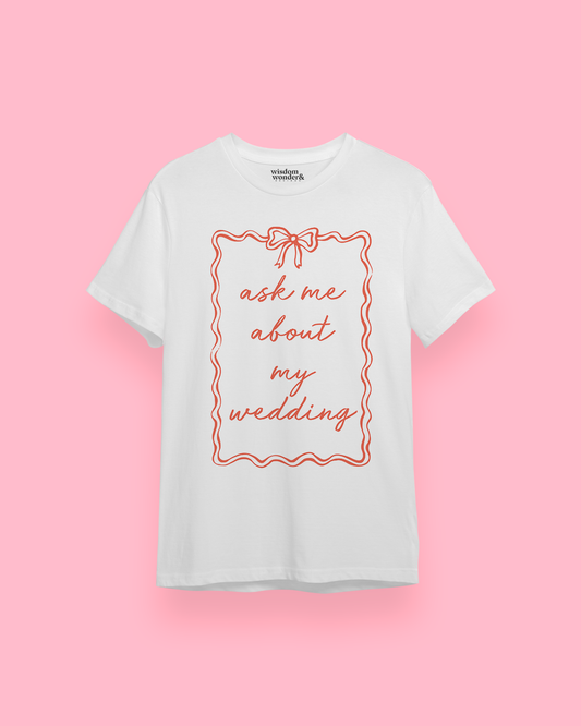 WISDOM & WONDER DESIGNS X GEORGINA ROSE EVENTS | Ask Me About My Wedding | Organic Unisex T Shirt