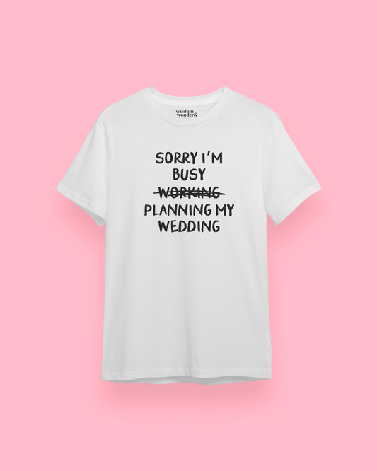 WISDOM & WONDER DESIGNS X GEORGINA ROSE EVENTS | Sorry I'm Busy Planning My Wedding | Organic Unisex T Shirt