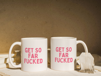 Get So Far Fucked | Mug