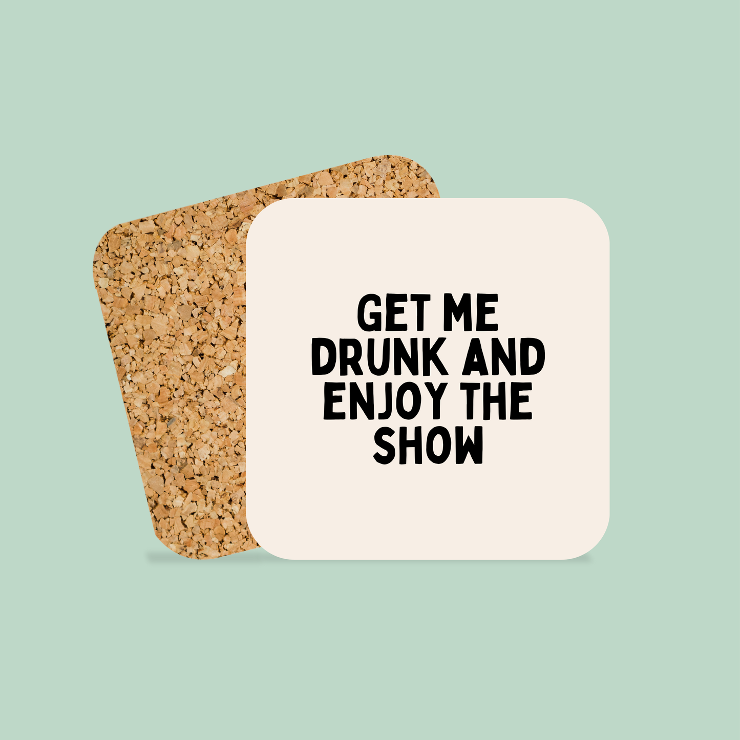 Get Me Drunk and Enjoy The Show | Coaster
