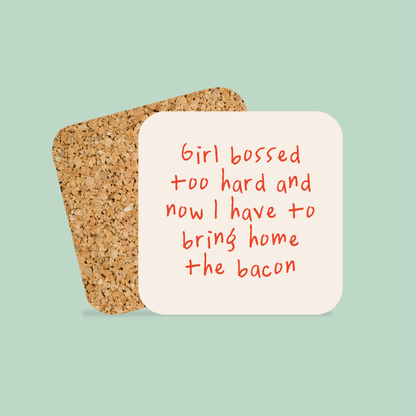 Girl Bossed Too Hard And Now I Have To Bring Home The Bacon | Coaster