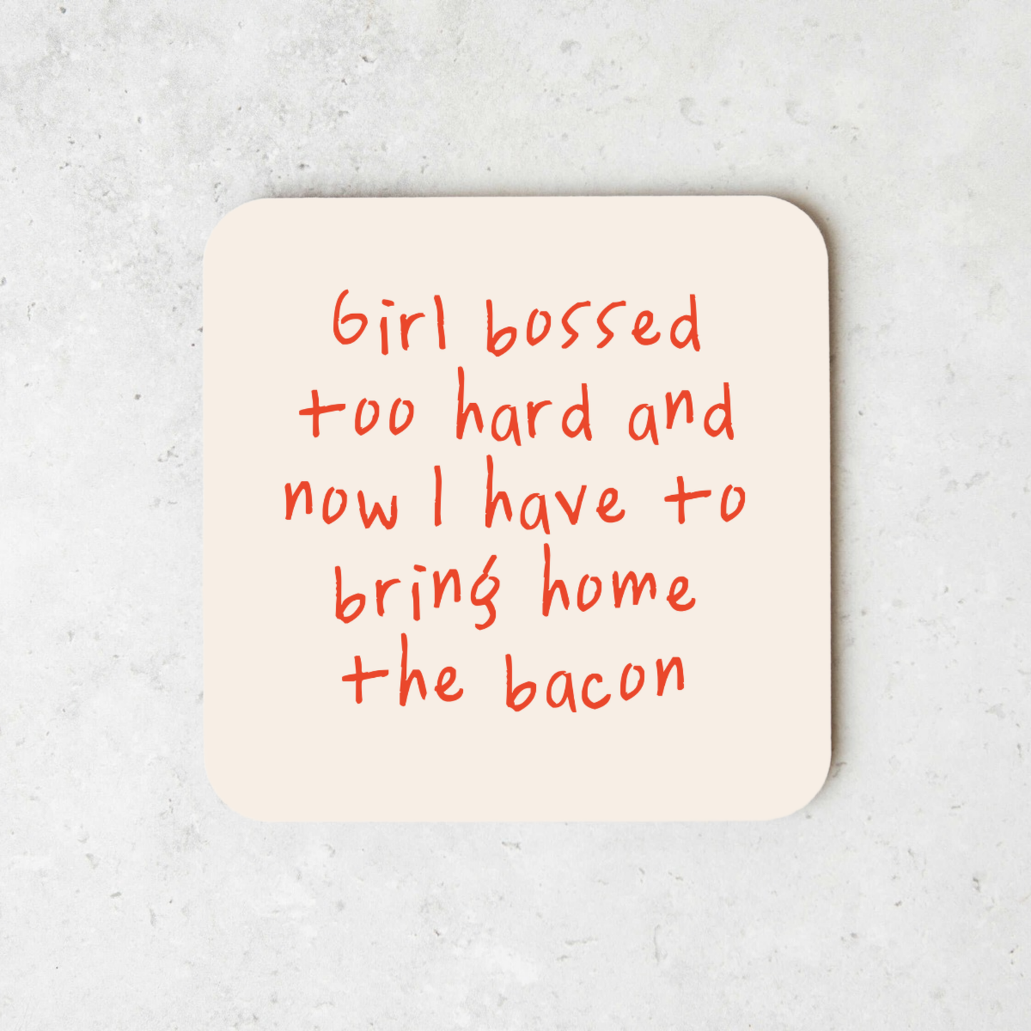 Girl Bossed Too Hard And Now I Have To Bring Home The Bacon | Coaster