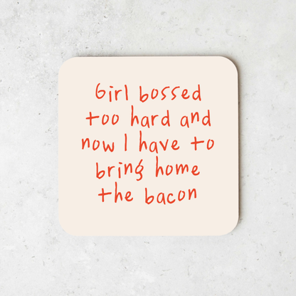 Girl Bossed Too Hard And Now I Have To Bring Home The Bacon | Coaster
