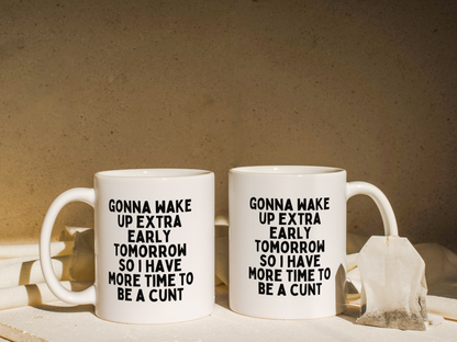 Gonna Wake Up Extra Early Tomorrow I Have More Time To Be A Cunt | Mug