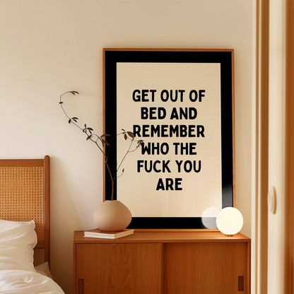 Get Out Of Bed And Remember Who The Fuck You Are | Black and Cream | Art Print