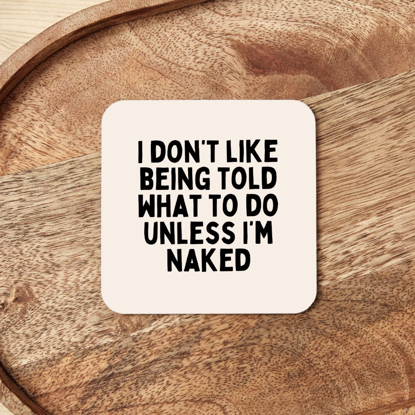 I Don't Like Being Told What To Do Unless I'm Naked | Coaster