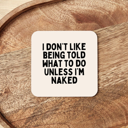 I Don't Like Being Told What To Do Unless I'm Naked | Coaster