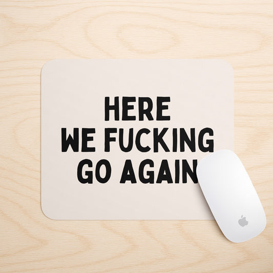 Here We Fucking Go Again | Mouse Mat
