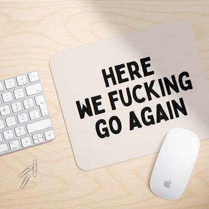 Here We Fucking Go Again | Mouse Mat
