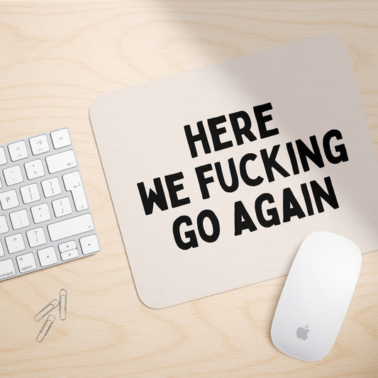 Here We Fucking Go Again | Mouse Mat