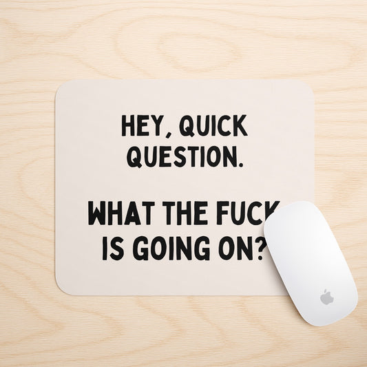 Hey, Quick Question. What The Fuck Is Going On? | Mouse Mat