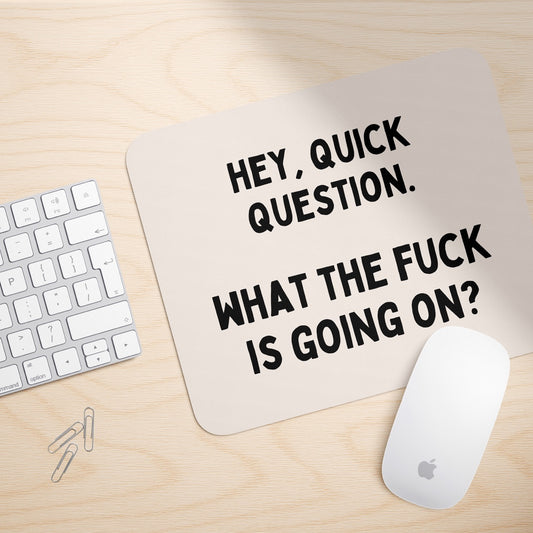 Hey, Quick Question. What The Fuck Is Going On? | Mouse Mat