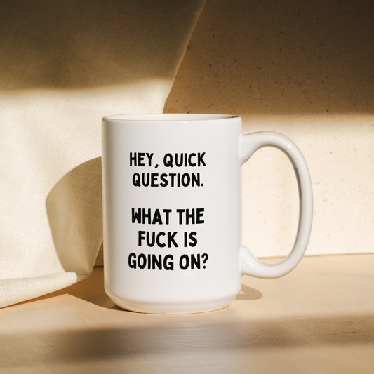 Hey, Quick Question. What The Fuck Is Going On? | Mug