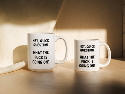 Hey, Quick Question. What The Fuck Is Going On? | Mug