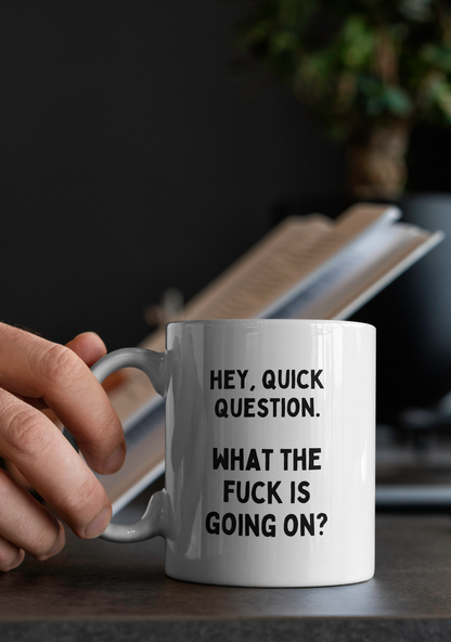 Hey, Quick Question. What The Fuck Is Going On? | Mug