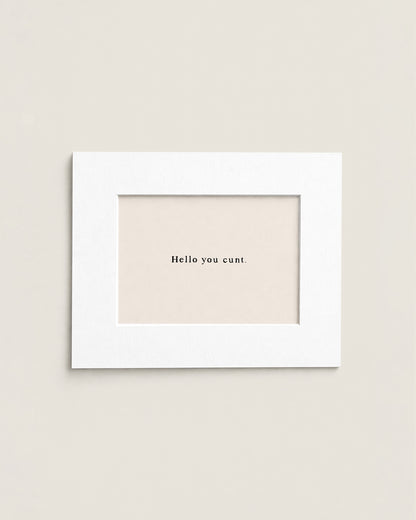 Hello You Cunt | Mini Print