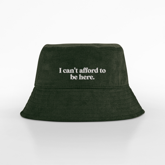 I Can't Afford To Be Here | Organic Cord Bucket Hat