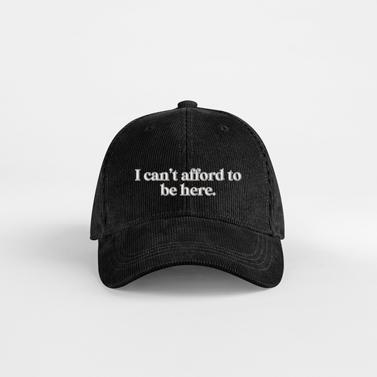 I Can't Afford To Be Here | Organic Cord Cap