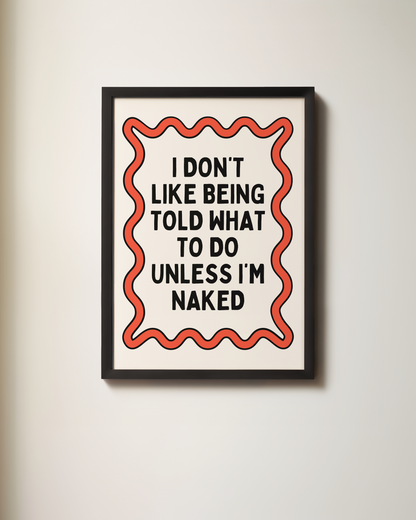 I Don't Like Being Told What To Do | Art Print