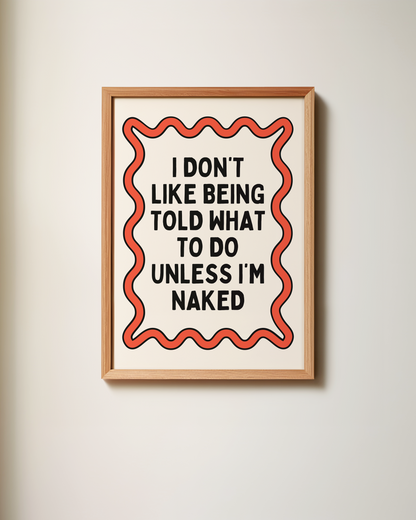 I Don't Like Being Told What To Do | Art Print