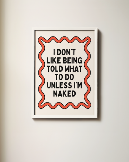 I Don't Like Being Told What To Do | Art Print