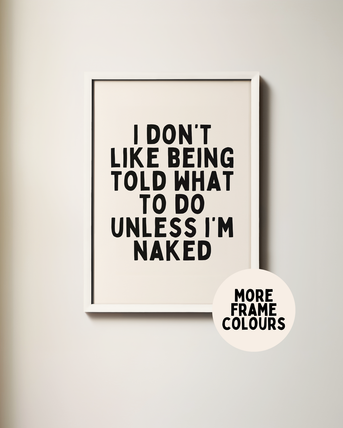 Framed | I Don't Like Being Told What To Do Unless I'm Naked | Black and Cream | Art Print