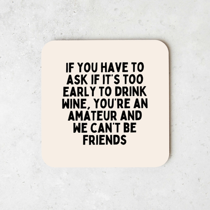 If You Have To Ask If It's Too Early To Drink | Coaster
