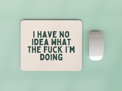 I Have No Idea What The Fuck I'm Doing | Forest Green and Cream | Mouse Mat