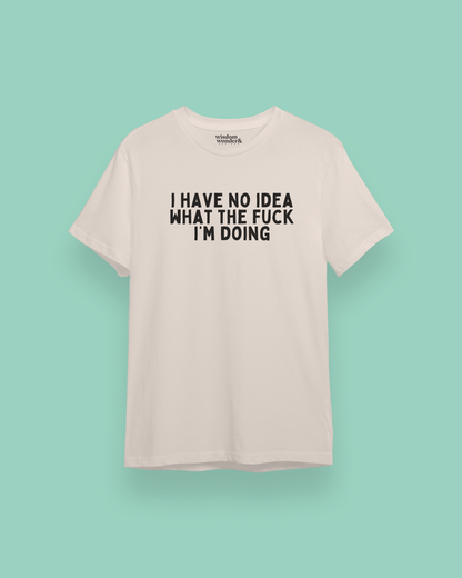 I Have No Idea What The Fuck I'm Doing | Black Graphic | Organic Unisex T Shirt