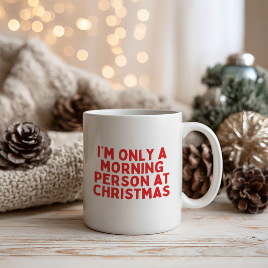 I'm Only A Morning Person At Christmas | Ceramic Christmas Mug
