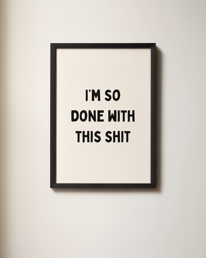 I'm So Done With This Shit | Art Print