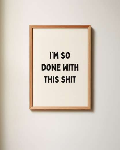 I'm So Done With This Shit | Art Print