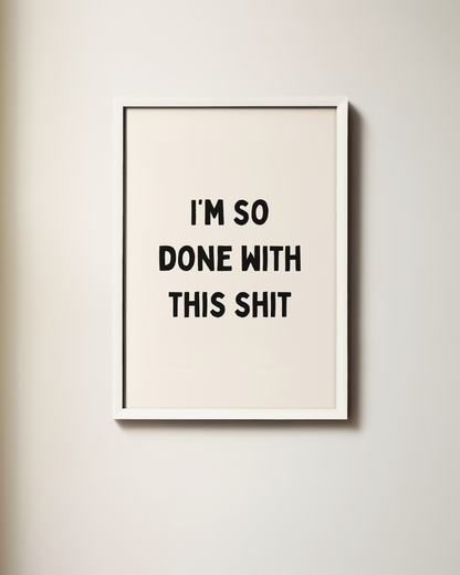 I'm So Done With This Shit | Art Print