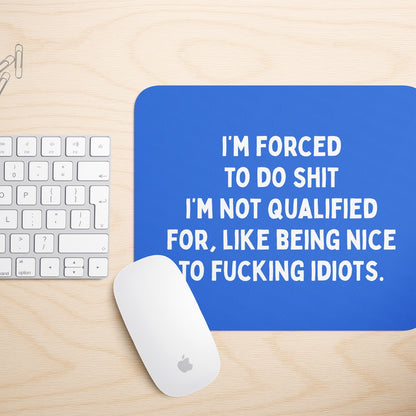 I'm Forced To Do Shit I'm Not Qualified For | Mouse Mat