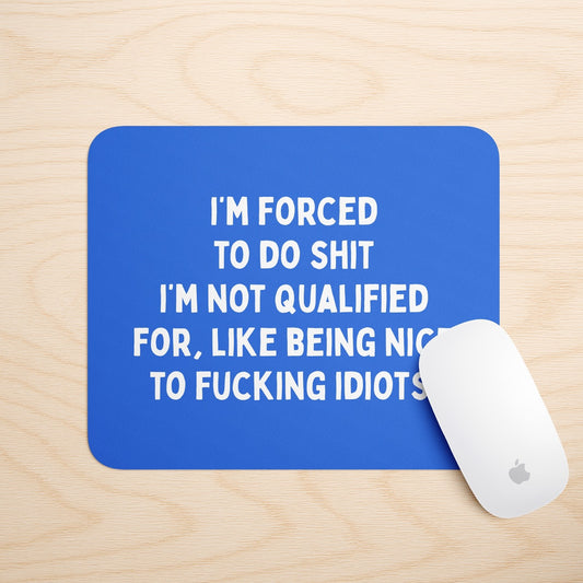 I'm Forced To Do Shit I'm Not Qualified For | Mouse Mat