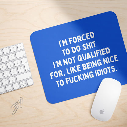 I'm Forced To Do Shit I'm Not Qualified For | Mouse Mat