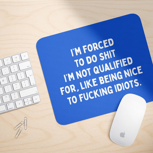 I'm Forced To Do Shit I'm Not Qualified For | Mouse Mat
