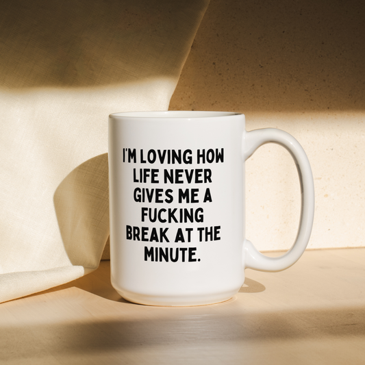 I'm Loving How Life Never Gives Me A Fucking Break At The Minute | Mug