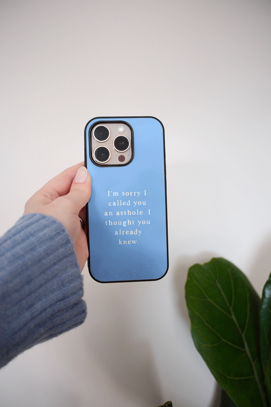 I'm Sorry I Called You An Asshole, I Thought You Already Knew | Phone Case