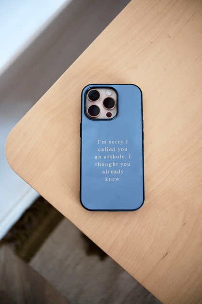 I'm Sorry I Called You An Asshole, I Thought You Already Knew | Phone Case